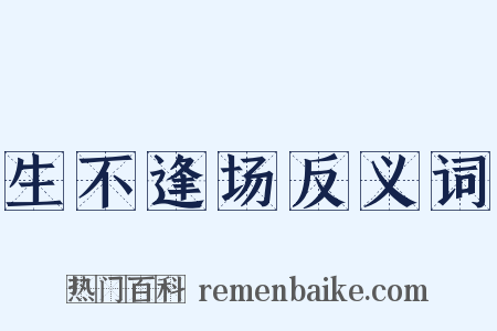 生不逢场反义词是什么意思的图片